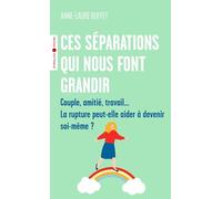 Ces séparations qui nous font grandir: Couple, amitié, travail... La rupture peut-elle aider à devenir soi-même ?