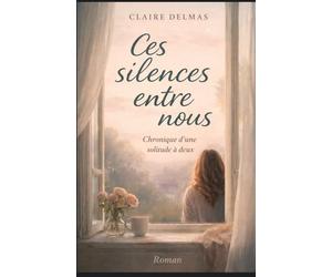 Ces silences entre nous: Chronique d’une solitude à deux. Un roman qui ne donne pas de leçon. Il met des mots là où il n’y en avait plus.