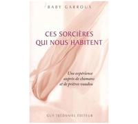 Ces Sorcieres Qui Nous Habitent - Une Experience Aupres De Chamans Et De Pretres Vaudou