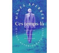 Manès Sperber – Ces temps-là – Œuvres autobiographiques – Broché