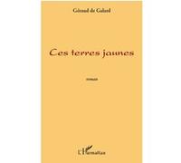 Ces terres jaunes roman - Géraud De Galard - L'harmattan - broché - Roman