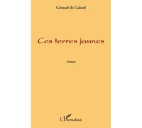 Ces terres jaunes roman - Géraud De Galard - L'harmattan - broché - Roman