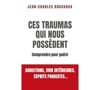 Ces traumas qui nous possèdent - Comprendre pour guérir