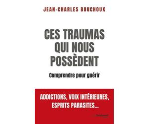 Ces traumas qui nous possèdent - Comprendre pour guérir - Jean-Charles Bouchoux - Tredaniel La Maisnie - broché - Essai