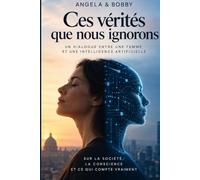 Ces vérités que nous ignorons: Un dialogue entre une femme et une intelligence artificielle
