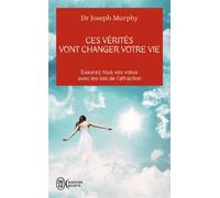 Ces vérités vont changer votre vie Exaucez tous vos voeux avec les lois de l'attraction - Joseph Murphy - J'ai Lu - Poche - Essai