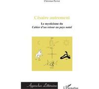 Césaire autrement Le mysticisme du Cahier d'un retour au pays natal - Christian Paviot - L'harmattan - broché - Essai