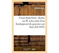 César-Antechrist drame en IV actes orné d'un frontispiceet de gravures sur bois - Alfred Jarry - Hachette Bnf - broché - Livre