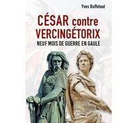 César Contre Vercingétorix - Neuf Mois De Guerre En Gaule