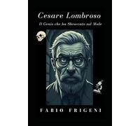 Cesare Lombroso: Il Genio che ha Sbroccato sul Male
