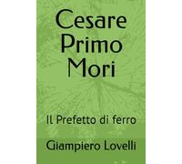 Cesare Primo Mori: Il Prefetto di ferro