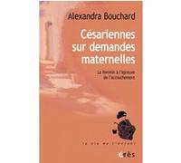 Césariennes sur demandes maternelles Alexandra Bouchard (Auteur), Laurent Mandelbrot (Préface), Jacqueline Schaeffer (Postface)
