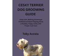 CESKY TERRIER DOG GROOMING GUIDE: Daily Care, Bathing, Brushing & Professional-Style Clipping, Raise a Healthy, Happy Cesky with Proper Coat Care