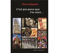 C'esr pas parce que t'es mort que tu peux pas te rendre utile Pierre Zylawski (Auteur)