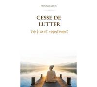 Cesse de lutter: Vis l'ici et maintenant