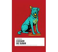 Cesser De Subir: La méthode de A à Z pour régler le tirage en laisse, les aboiements, la propreté et les sauts, dans l'ordre, sans sacrifier le plaisir d'être avec votre chien.