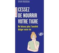 Cessez de nourrir votre tigre: Ne laissez plus l'anxiété diriger votre vie