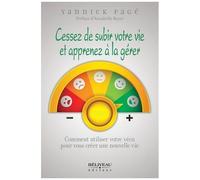 Cessez De Subir Votre Vie Et Apprenez À La Gérer - Comment Utiliser Votre Vécu Pour Vous Créer Une Nouvelle Vie
