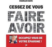 Cessez de vous faire avoir. Occupez vous de votre épargne ! Charles Gave (Auteur)