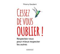 Cessez de vous oublier !: Respectez-vous pour mieux respecter les autres