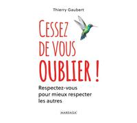 Cessez de vous oublier ! Respectez-vous pour mieux respecter les autres - Thierry Gaubert - Mardaga - broché - Guide