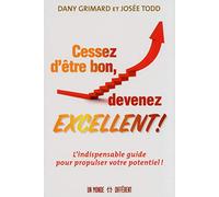 Cessez d'être bon, devenez excellent !: L'indispensable guide pour propulser votre potentiel !
