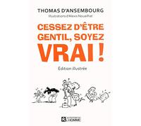 Cessez d'être gentil, soyez vrai! (edition illustree): Le best-seller de Thomas d'Ansembourg sur la Communication Non Violente