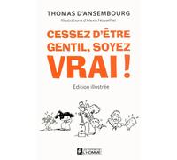 Cessez d'être gentil, soyez vrai ! Version illustrée - Le best-seller de Thomas d'Ansembourg sur la Communication Non Violente Edition illustrée - Thomas D'Ansembourg - L'homme Eds De - broché - Essai