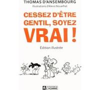 Cessez d'être gentil, soyez vrai ! Version illustrée - Le best-seller de Thomas d'Ansembourg sur la Communication Non Violente Thomas D'Ansembourg (Auteur), Alexis Nouailhat (Illustration)