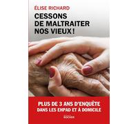 Cessons de maltraiter nos vieux ! Enquête dans les EHPAD et à domicile - Elise Richard - Rocher Eds Du - broché - Essai