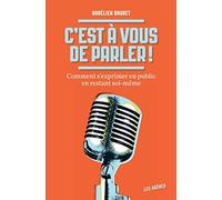 C'est À Vous De Parler ! - Comment S'exprimer En Public En Restant Soi-Même