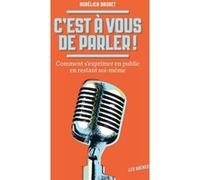 C'est À Vous De Parler ! - Comment S'exprimer En Public En Restant Soi-Même
