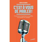 C'est à vous de parler ! Comment s'exprimer en public en restant soi-même - Aurélien Daudet - Les Arenes Eds - broché - Guide
