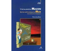 C'est Au Pied Du Maçon Qu'on Voit Le Mieux Le Mur - Spéculations D'un Compagnon Franc-Maçon