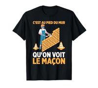 C'Est Au Pied Du Mur Maçon Humour Ouvrier Outils Cadeau T-Shirt