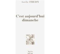 C'est aujourd'hui dimanche Aurélie Fredy (Auteur)