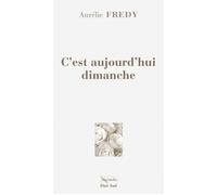 C'est aujourd'hui dimanche - Aurélie Fredy - Elan Sud - broché - Roman