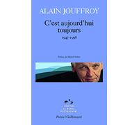 Alain Jouffroy – C'est aujourd'hui toujours – (1947-1998) – Gallimard