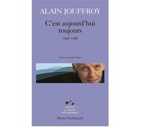 Alain Jouffroy – C'est aujourd'hui toujours – (1947-1998) – Gallimard