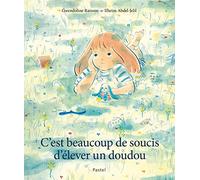C'est beaucoup de soucis d'élever un doudou Gwendoline Raisson (Auteur), Ilheim Abdel-Jelil (Illustration)