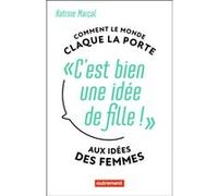 C'est Bien Une Idée De Fille ! - Comment Le Monde Claque La Porte Aux Idées Des Femmes