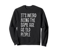 C'est Bizarre d'avoir Le même âge Que des Personnes âgées, drôle et Sarcastique Sweatshirt