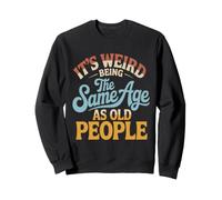 C'est Bizarre d'avoir Le même âge Que Les Personnes âgées, rétro et Sarcastique Sweatshirt