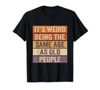 C'est Bizarre d'avoir Le même âge Que Les Personnes âgées, rétro et Sarcastique T-Shirt