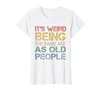 C'est Bizarre d'avoir Le même âge Que Les Personnes âgées, rétro et Sarcastique T-Shirt Graphique avec Valeur, Femme, Blanc, XS