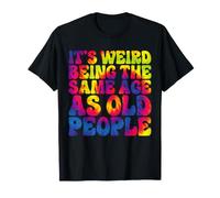 C'est Bizarre d'avoir Le même âge Que Les Personnes âgées T-Shirt