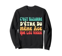 C'est Bizarre d'être du même âge Que Les Vieux Sweatshirt