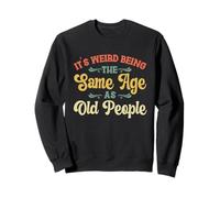 C'est Bizarre d'être Le même âge Que Les Personnes âgées Vintage à la Retraite Sweatshirt
