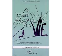 C'est ça la vie Ma route avec le Christ - Edith Van Der Hauwaert - L'harmattan - broché - Récit