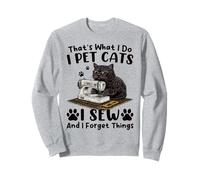 C'est ce Que Je Fais, Je Caresse Les Chats, Je couds et j'oublie des Choses drôles Sweatshirt
